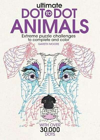 Ultimate Dot-To-Dot Animals: Extreme Puzzle Challenges to Complete and Color, Paperback