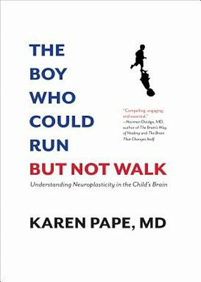 The Boy Who Could Run But Not Walk: Understanding Neuroplasticity in the Child's Brain, Hardcover