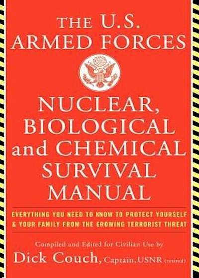 The United States Armed Forces Nuclear, Biological and Chemical Survival Manual: Everything You Need to Know to Protect Yourself and Your Family from, Paperback