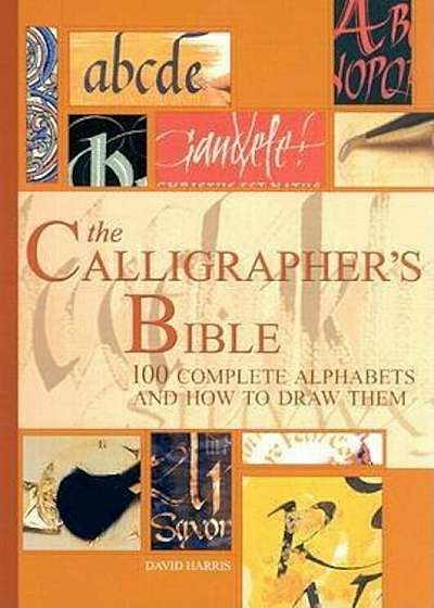 The Calligrapher's Bible: 100 Complete Alphabets and How to Draw Them, Hardcover