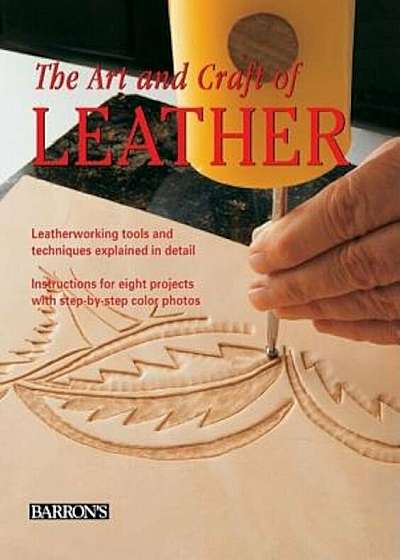 The Art and Craft of Leather: Leatherworking Tools and Techniques Explained in Detail, Hardcover