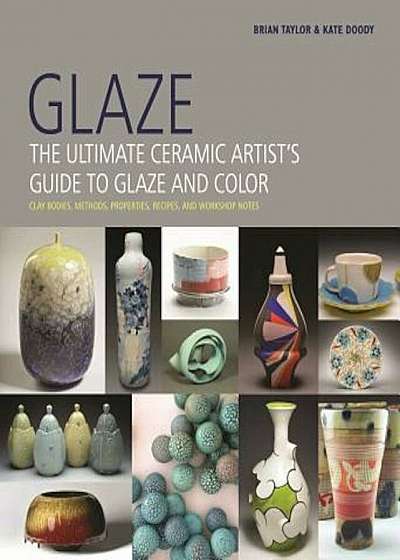 Glaze: The Ultimate Ceramic Artist's Guide to Glaze and Color, Hardcover