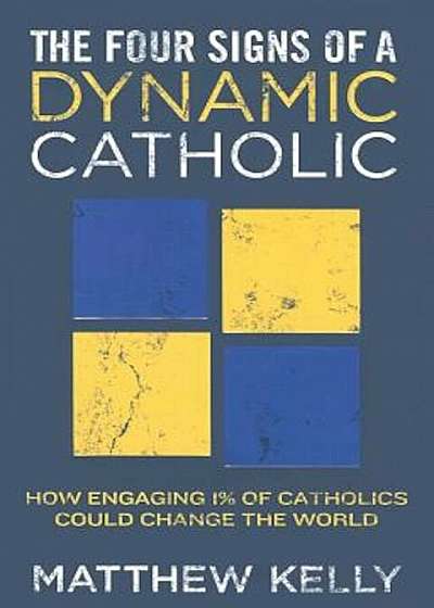 The Four Signs of a Dynamic Catholic: How Engaging 1 procente of Catholics Could Change the World, Hardcover