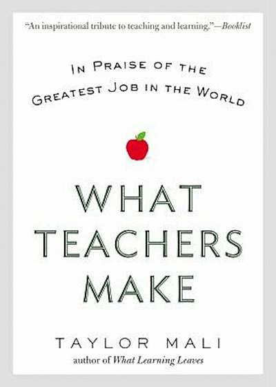 What Teachers Make: In Praise of the Greatest Job in the World, Paperback