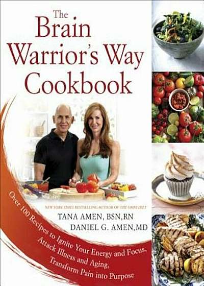 The Brain Warrior's Way Cookbook: Over 100 Recipes to Ignite Your Energy and Focus, Attack Illness and Aging, Transform Pain Into Purpose, Paperback