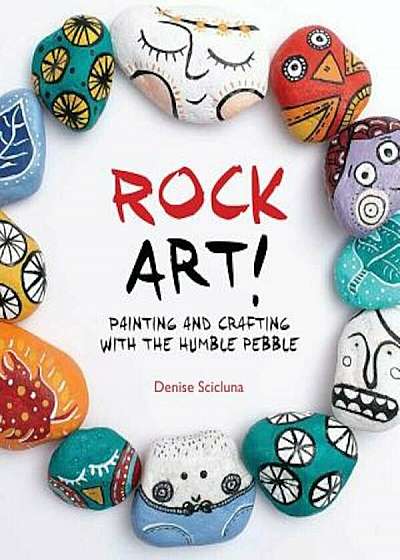 Rock Art!: Painting and Crafting with the Humble Pebble, Paperback