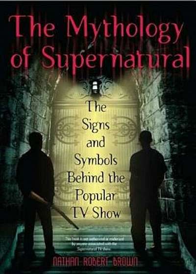 The Mythology of Supernatural: The Signs and Symbols Behind the Popular TV Show, Paperback