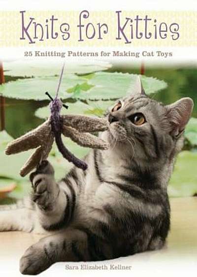 Knits for Kitties: 25 Knitting Patterns for Making Cat Toys, Paperback