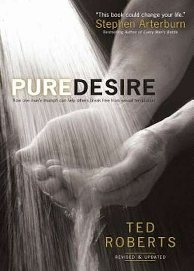 Pure Desire: How One Man's Triumph Can Help Others Break Free from Sexual Temptation, Paperback