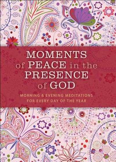 Moments of Peace in the Presence of God, Paisley Ed.: Morning and Evening Meditations for Every Day of the Year, Hardcover