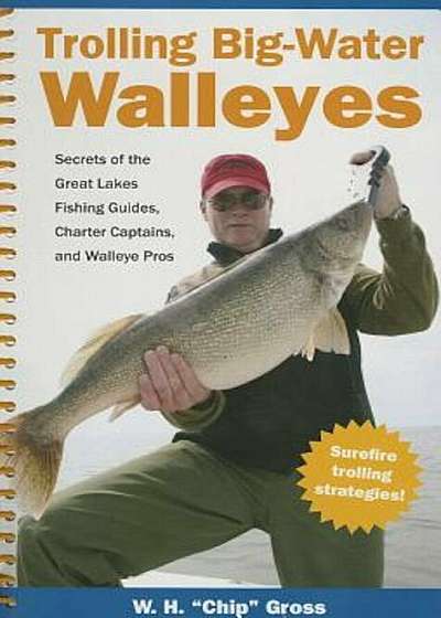 Trolling Big-Water Walleyes: Secrets of the Great Lakes Fishing Guides, Charter Captains, and Walleye Pros, Paperback