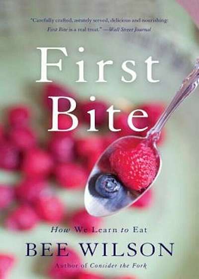 First Bite: How We Learn to Eat, Paperback