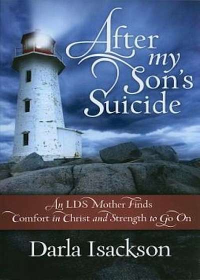 After My Son's Suicide: An LDS Mother Finds Comfort in Christ and Strength to Go on, Paperback