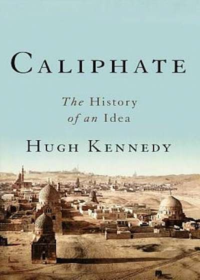 Caliphate: The History of an Idea, Hardcover