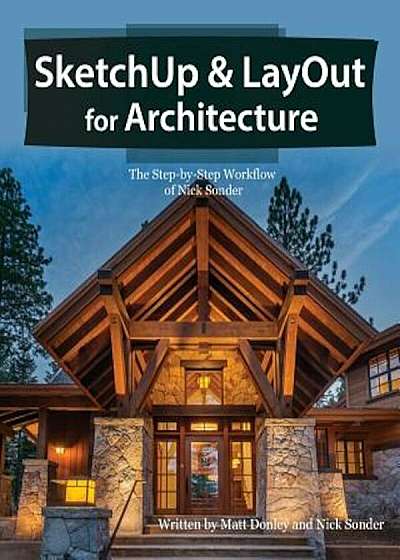 Sketchup & Layout for Architecture: The Step by Step Workflow of Nick Sonder, Paperback