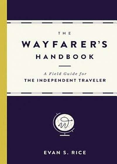 The Wayfarer's Handbook: A Field Guide for the Independent Traveler, Hardcover