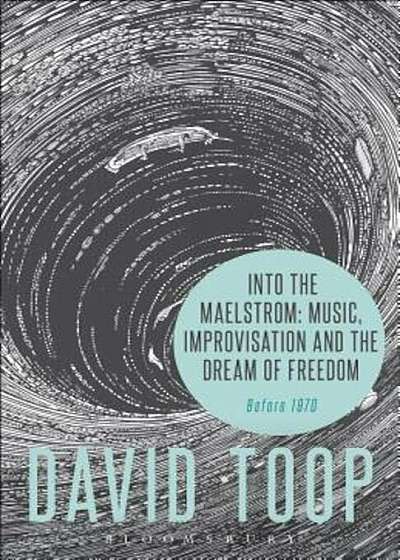 Into the Maelstrom: Music, Improvisation and the Dream of Freedom: Before 1970, Paperback