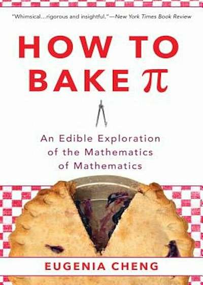 How to Bake Pi: An Edible Exploration of the Mathematics of Mathematics, Paperback