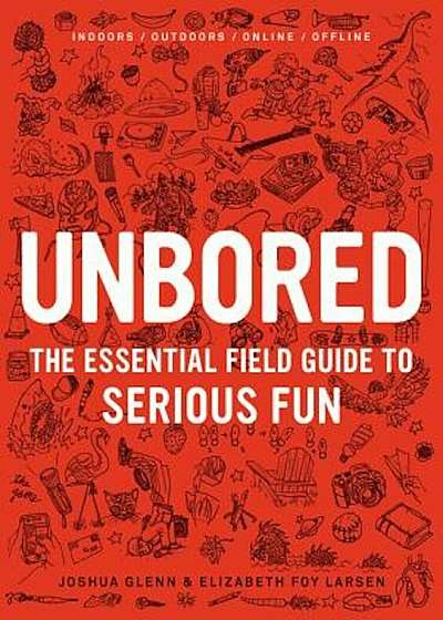 Unbored: The Essential Field Guide to Serious Fun, Hardcover