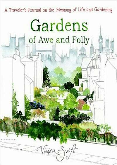 Gardens of Awe and Folly: A Traveler's Journal on the Meaning of Life and Gardening, Hardcover