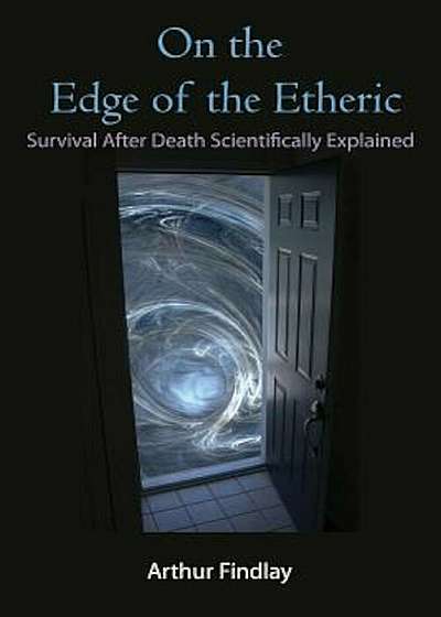 On the Edge of the Etheric: Survival After Death Scientifically Explained, Paperback