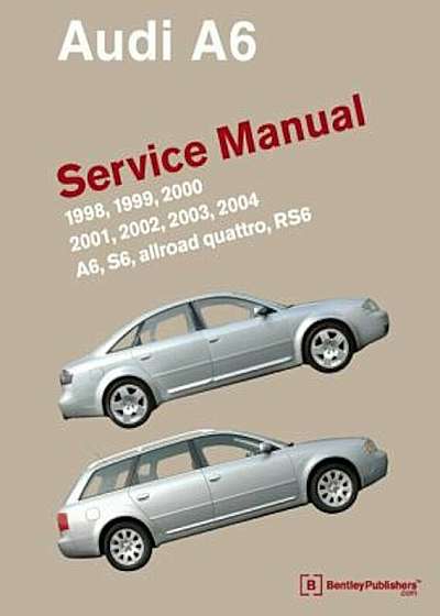 Audi A6 (C5) Service Manual: 1998, 1999, 2000, 2001, 2002, 2003, 2004: A6, Allroad Quattro, S6, Rs6, Hardcover