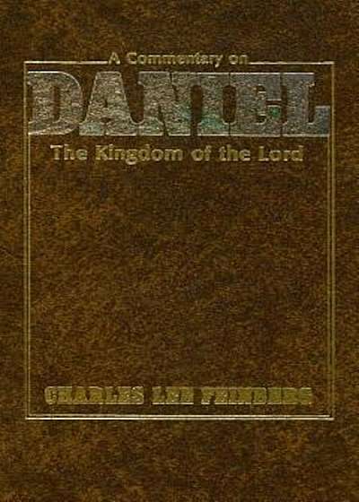 A Commentary on Daniel: The Kingdom of the Lord, Hardcover