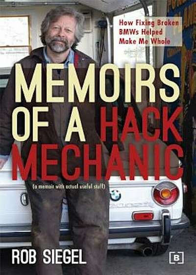 Memoirs of a Hack Mechanic: How Fixing Broken BMWs Helped Make Me Whole, Paperback