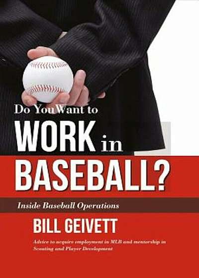 Do You Want to Work in Baseball': Advice to Acquire Employment in Mlb and Mentorship in Scouting and Player Development, Paperback