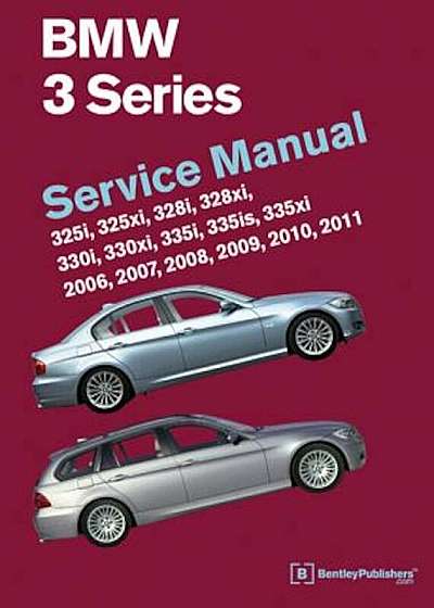BMW 3 Series (E90, E91, E92, E93): Service Manual 2006, 2007, 2008, 2009, 2010, 2011: 325i, 325xi, 328i, 328xi, 330i, 330xi, 335i, 335is, 335xi, Hardcover
