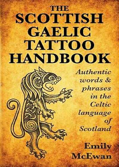 The Scottish Gaelic Tattoo Handbook: Authentic Words and Phrases in the Celtic Language of Scotland, Paperback