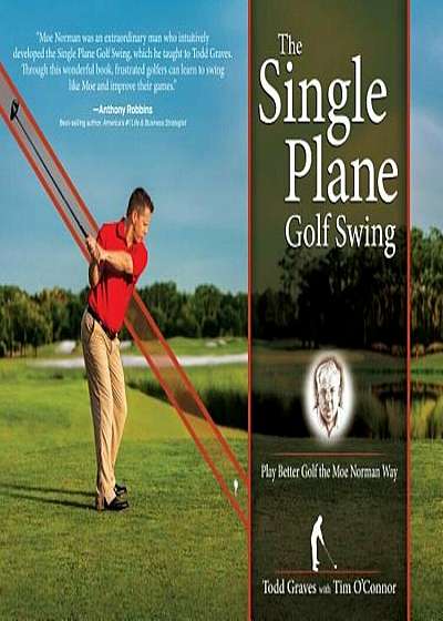 The Single Plane Golf Swing: Play Better Golf the Moe Norman Way, Hardcover