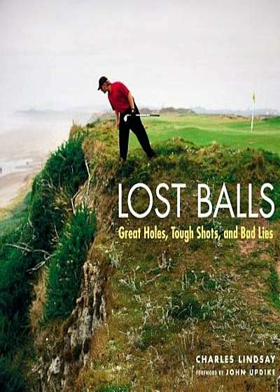 Lost Balls: Great Holes, Tough Shots, and Bad Lies, Hardcover