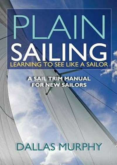 Plain Sailing: Learning to See Like a Sailor: A Manual of Sail Trim, Paperback