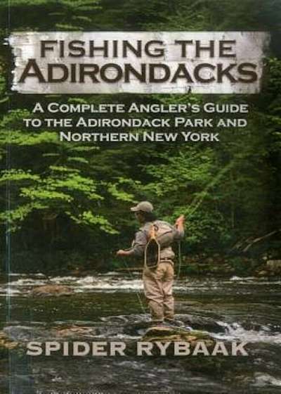 Fishing the Adirondacks: A Complete Angler's Guide to the Adirondack Park and Northern New York, Paperback