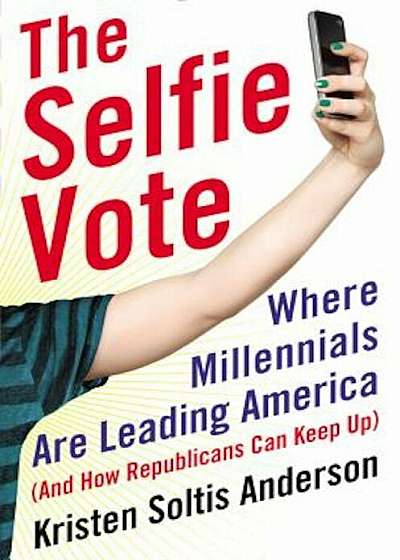 The Selfie Vote: Where Millennials Are Leading America (and How Republicans Can Keep Up), Hardcover