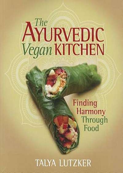 The Ayurvedic Vegan Kitchen: Finding Harmony Through Food, Paperback