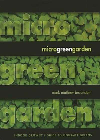 Microgreen Garden: An Indoor Grower's Guide to Gourmet Greens, Paperback