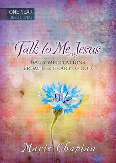 Talk to Me Jesus: 365 Daily Devotions: Daily Meditations from the Heart of God, Hardcover