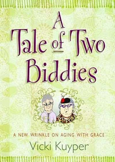 A Tale of Two Biddies: A New Wrinkle on Aging with Grace, Hardcover