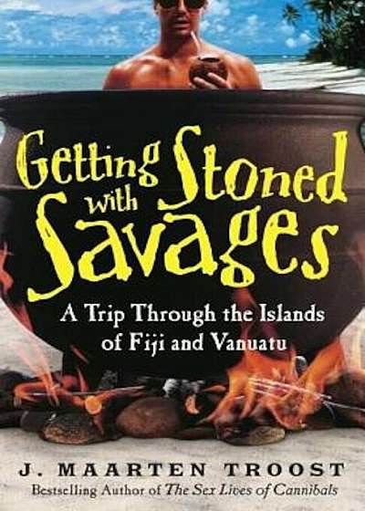 Getting Stoned with Savages: A Trip Through the Islands of Fiji and Vanuatu, Paperback