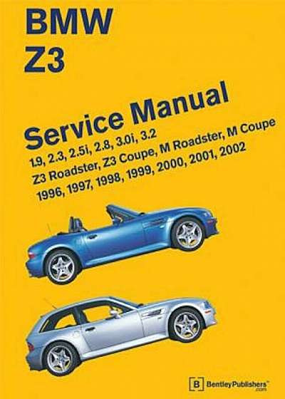 BMW Z3 Service Manual: 1996-2002: 1.9, 2.3, 2.5i, 2.8, 3.0i, 3.2 - Z3 Roadster, Z3 Coupe, M Roadster, M Coupe, Hardcover