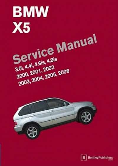 BMW X5 (E53) Service Manual: 2000, 2001, 2002, 2003, 2004, 2005, 2006: 3.0i, 4.4i, 4.6is, 4.8is, Hardcover