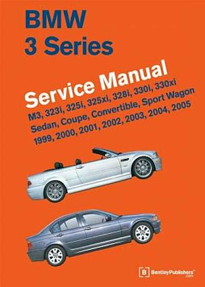 BMW 3 Series (E46) Service Manual: 1999, 2000, 2001, 2002, 2003, 2004, 2005: M3, 323i, 325i, 325xi, 328i, 330i, 330xi, Sedan, Coupe, Convertible, Spor, Hardcover