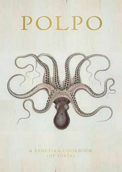 Polpo: A Venetian Cookbook (of Sorts), Hardcover