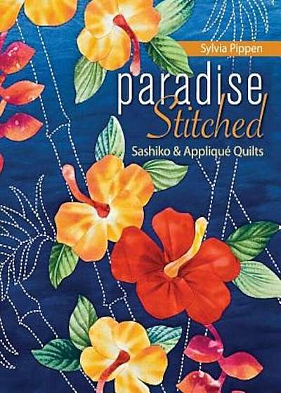 Paradise Stitched-Sashiko & Applique Quilts - Print-On-Demand Edition, Paperback