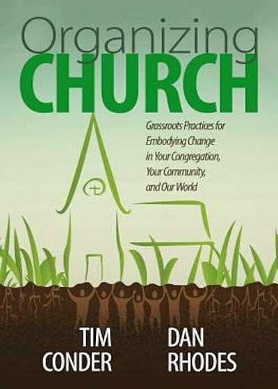 Organizing Church: Grassroots Practices for Embodying Change in Your Congregation, Your Community, and Our World, Paperback