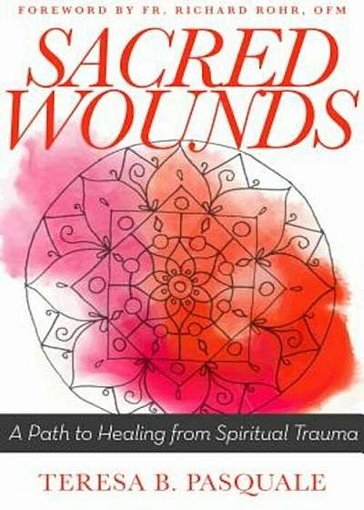 Sacred Wounds: A Path to Healing from Spiritual Trauma, Paperback