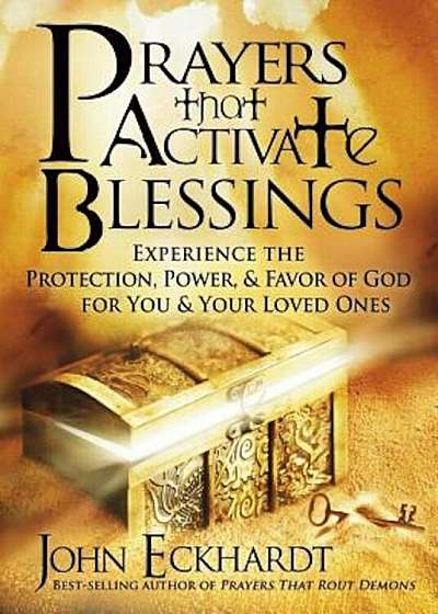 Prayers That Activate Blessings: Experience the Protection, Power & Favor of God for You and Your Loved Ones, Paperback