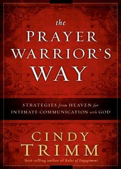 The Prayer Warrior's Way: Strategies from Heaven for Intimate Communication with God, Hardcover